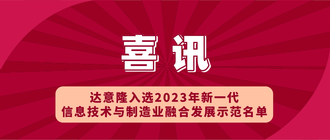 喜訊 | 達(dá)意隆入選2023年新一代信息技術(shù)與制造業(yè)融合發(fā)展示范名單，助力食品飲料行業(yè)新型工業(yè)化發(fā)展